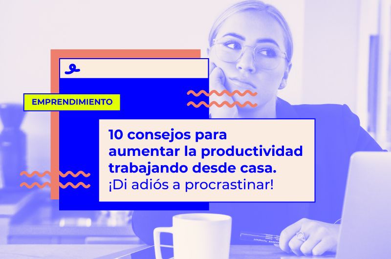 10 consejos para aumentar la productividad trabajando desde casa