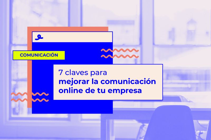 7 claves para mejorar la comunicación online de tu empresa