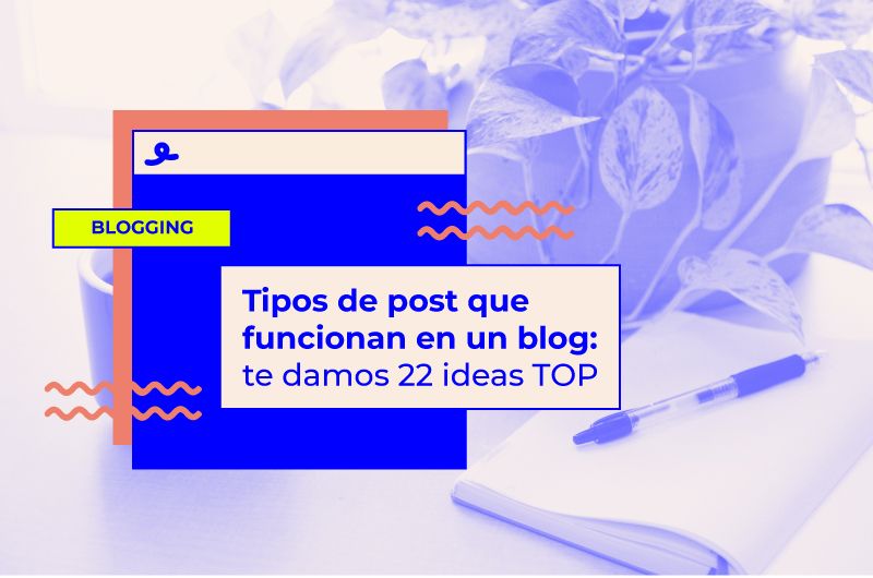 Tipos de post que funcionan en un blog: te damos 22 ideas TOP