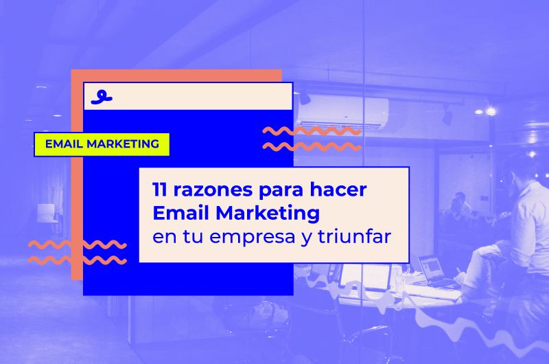 11 razones para hacer Email Marketing en tu empresa y triunfar