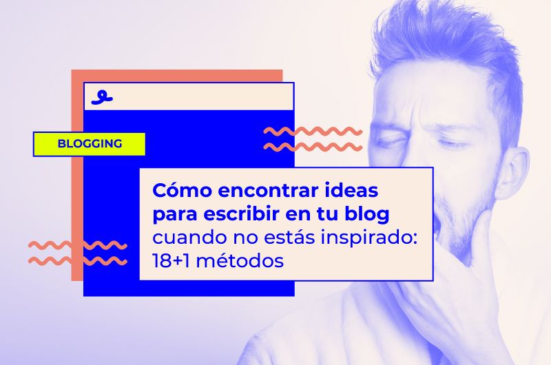 Cómo encontrar ideas para escribir en tu blog: 18+1 métodos infalibles
