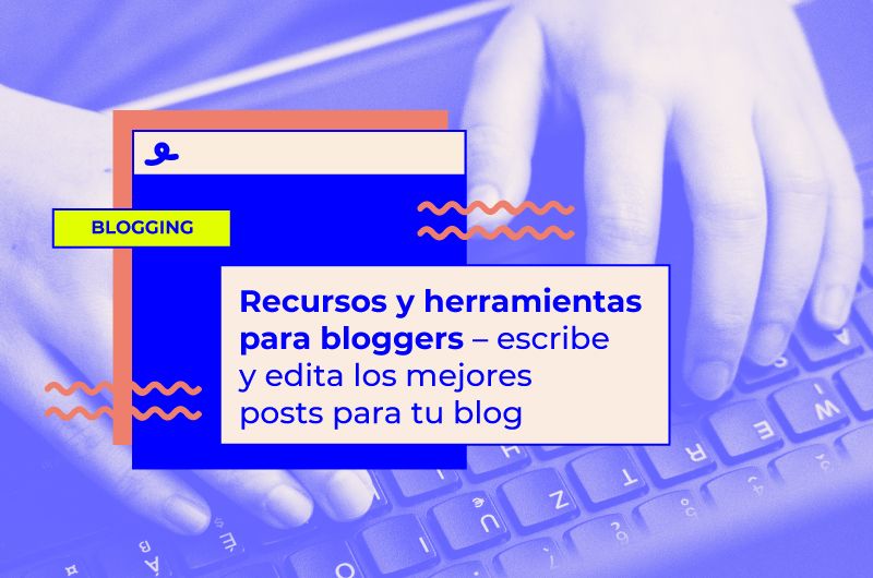 Recursos y herramientas para bloggers: escribe los mejores posts