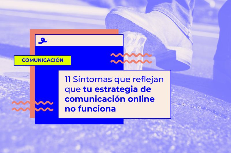 Síntomas para ver que tu estrategia de comunicación online no funciona