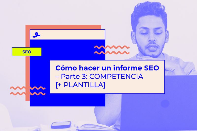 Cómo hacer un informe SEO - Parte 3: COMPETENCIA [+ PLANTILLA]