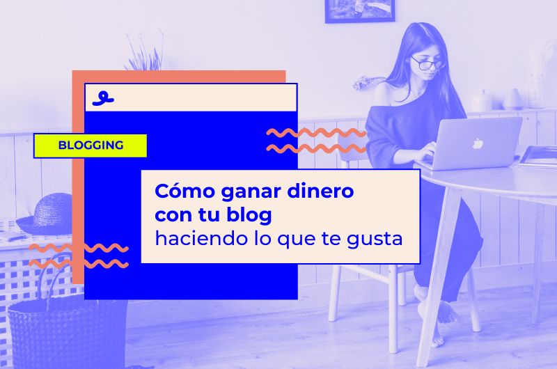 Cómo ganar dinero con tu blog haciendo lo que te gusta