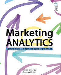 Libro de Marketing Online: Marketing Analytics de Tristán Elósegui Figeroa y Gemma Muñoz Marketing Analytics de Tristán Elósegui Figeroa y Gemma Muñoz