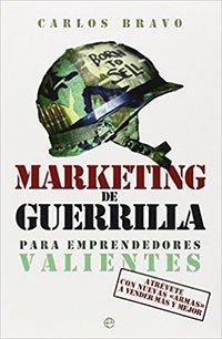 Libro de Marketing Online: Marketing De Guerrilla Para Emprendedores Valientes de Carlos Bravo Marketing De Guerrilla Para Emprendedores Valientes de Carlos Bravo