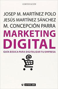 Libro se Marketing Online: Marketing digital. Guía básica para digitalizar tu empresa de Josep M. Martínez, Jesús Martínez, M. Concepción Parra Marketing digital. Guía básica para digitalizar tu empresa de Josep M. Martínez, Jesús Martínez, M. Concepción Parra