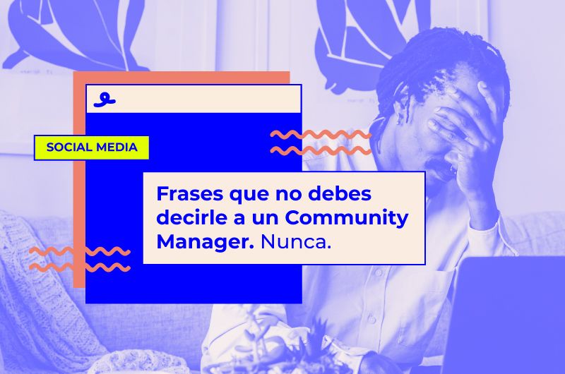 Frases que no debes decirle a un Community Manager. Nunca.
