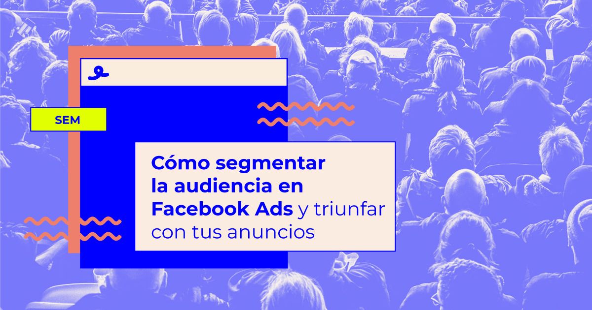 Cómo segmentar la audiencia en Facebook Ads