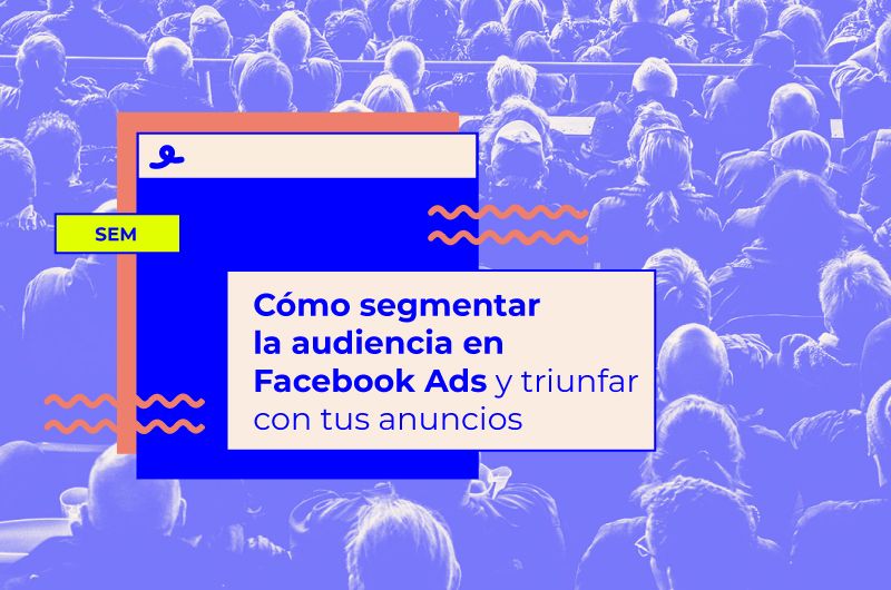 Cómo segmentar la audiencia en Meta Ads y triunfar con tus anuncios