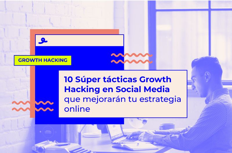10 Súper tácticas Growth Hacking en RRSS para mejorar tu estrategia