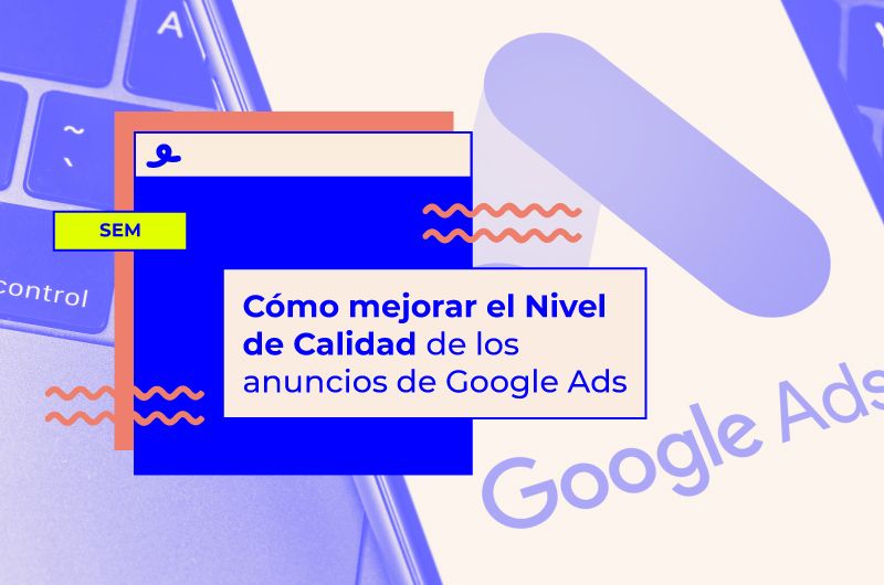 Cómo mejorar el Nivel de Calidad de Google Ads y pagar menos por CPC