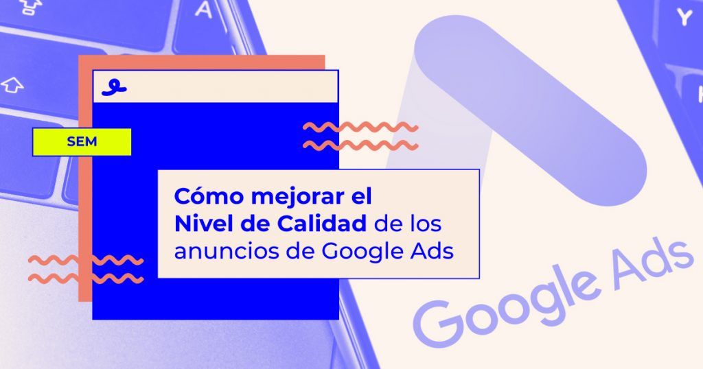 Cómo mejorar el Nivel de Calidad de las palabras clave de Google Ads Cómo mejorar el Nivel de Calidad de los anuncios de Google Ads