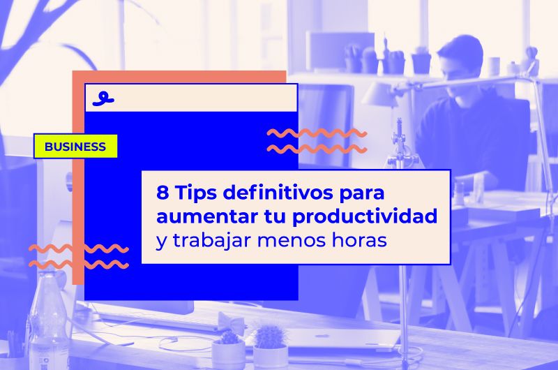Tips definitivos para aumentar tu productividad y trabajar menos horas