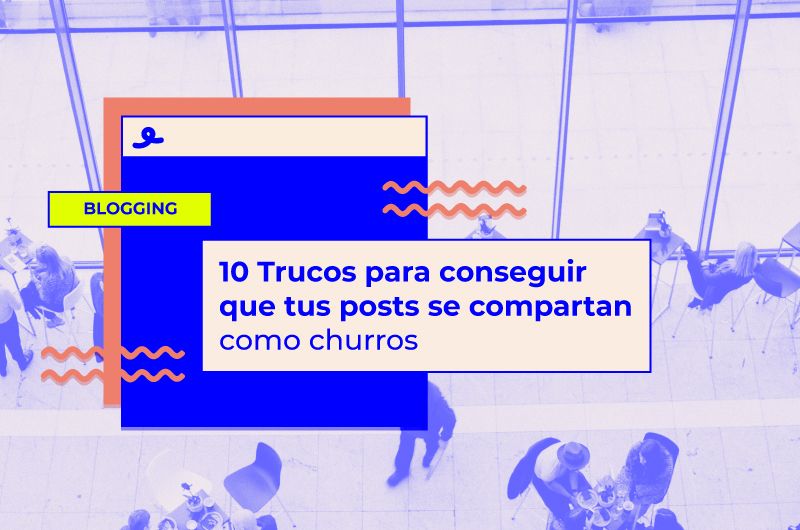 10 Trucos para conseguir que tus posts se compartan como churros