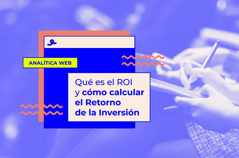 Qué es el ROI y cómo se calcula el Retorno de Inversión en Marketing