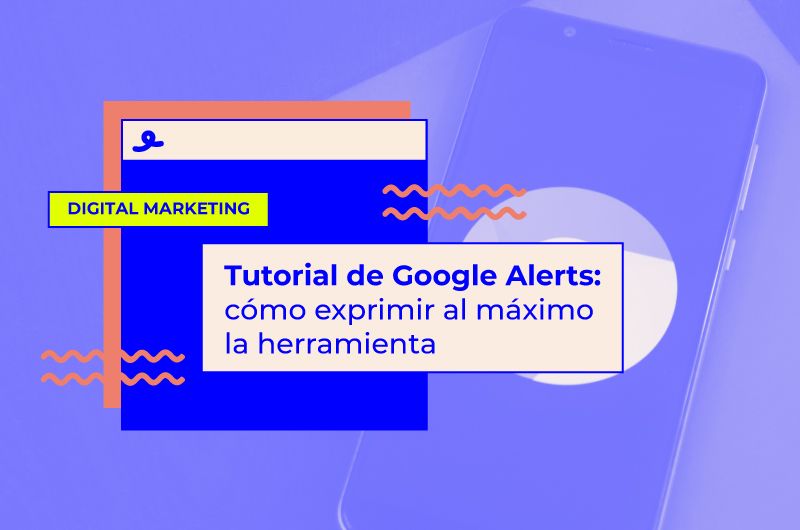 Tutorial de Google Alerts: cómo exprimir al máximo la herramienta