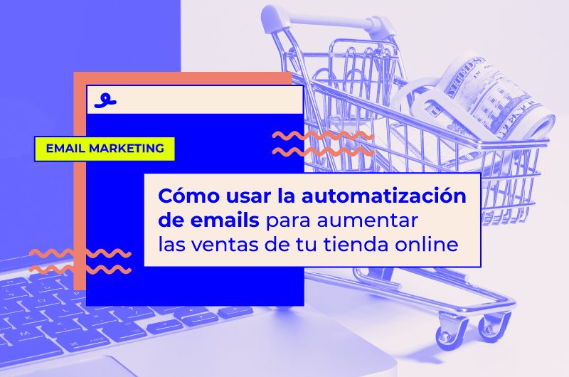Cómo usar el email automation para aumentar las ventas de tu ecommerce