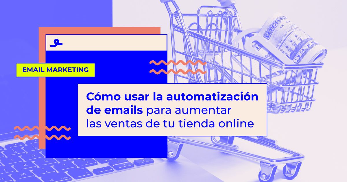 emails automatizados para conseguir muchas más conversiones en una eCommerce automatización de emails para aumentar las ventas de tu tienda online