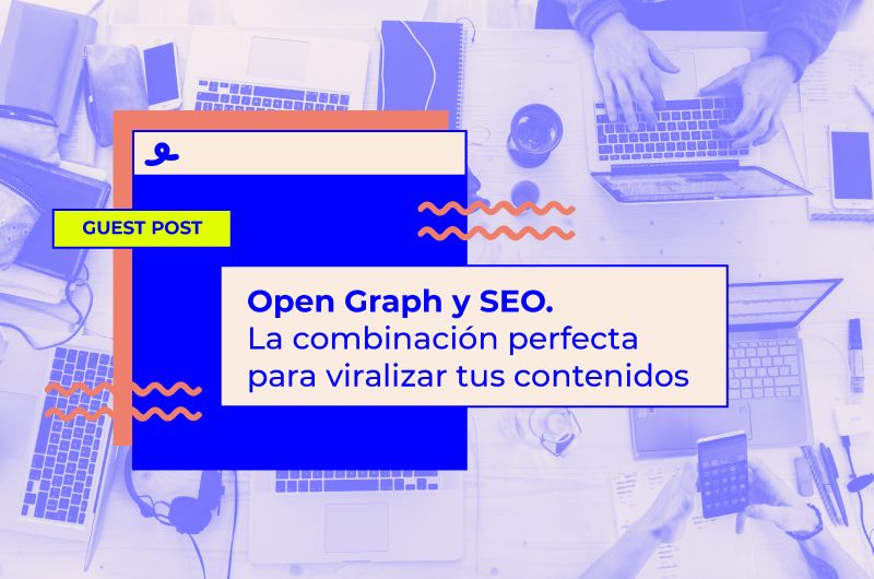 Open Graph y SEO. Combinación perfecta para viralizar tus contenidos