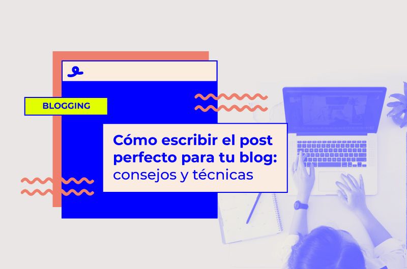 Cómo escribir el post perfecto para tu blog: consejos y técnicas