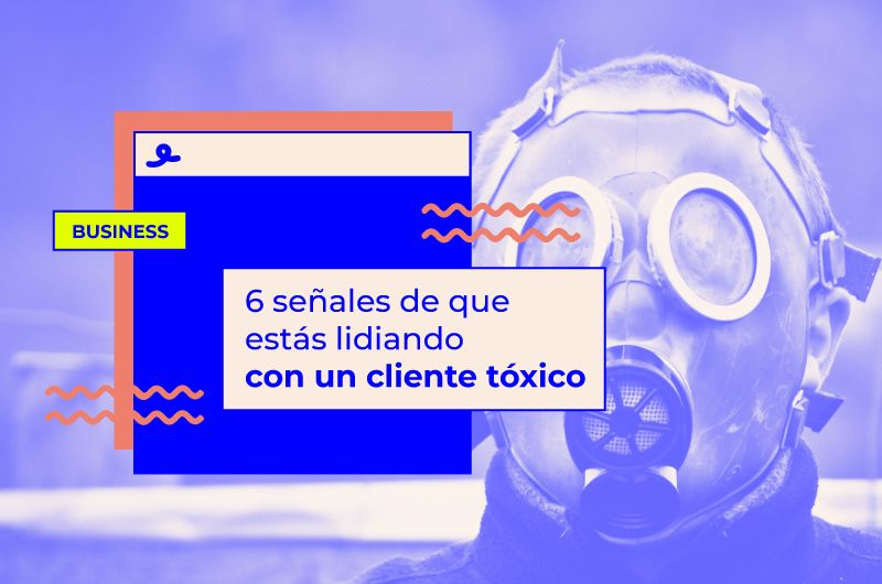 6 señales de que estás lidiando con un cliente tóxico