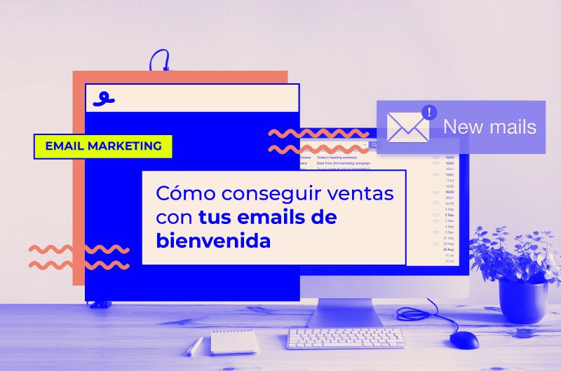 Cómo conseguir ventas con tus emails de bienvenida. ¡A ganar dinero!