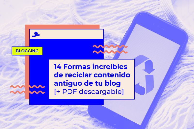 14 Formas de reciclar contenido antiguo de tu blog