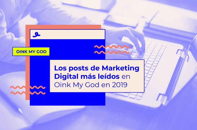 Los posts de Marketing Digital más leídos en Oink My God en 2019