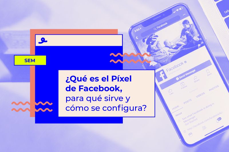 ¿Qué es el Píxel de Facebook, para qué sirve y cómo se configura?