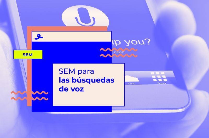 SEM para las búsquedas de voz - qué hacer para mejorar tus campañas