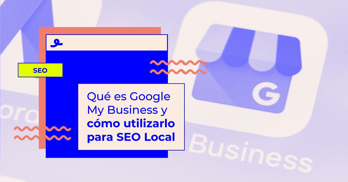 Qué es Google My Business y cómo utilizarlo para SEO Local