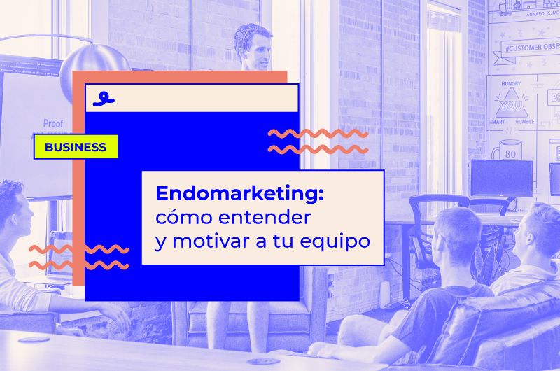 Endomarketing: cómo entender y motivar a tu equipo