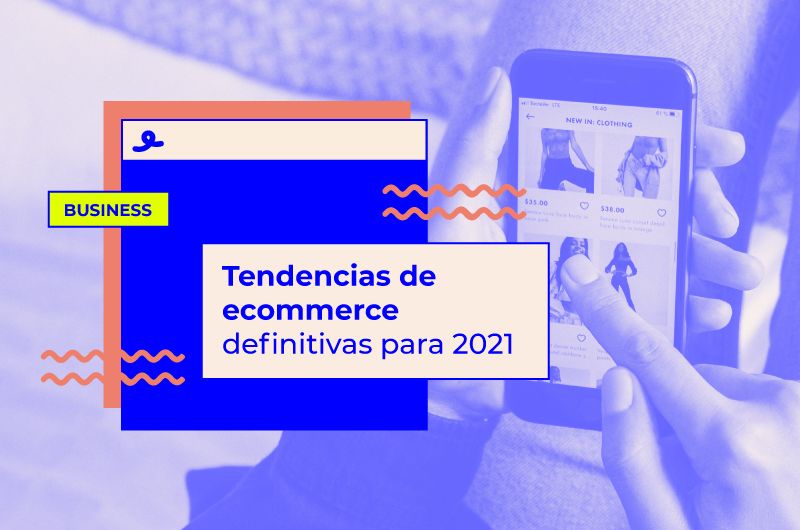 19 Tendencias de ecommerce definitivas para 2021