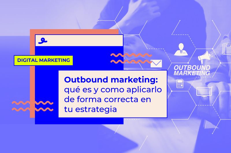 Outbound marketing: qué es y cómo aplicarlo en tu estrategia