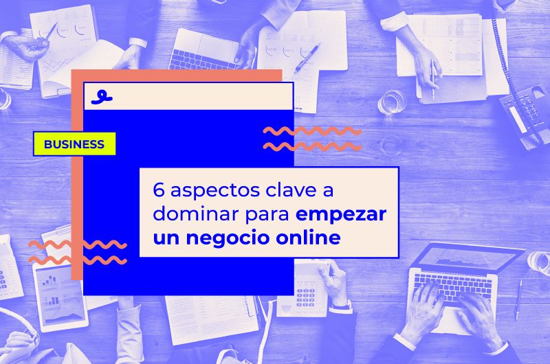 6 aspectos clave a dominar para empezar un negocio online