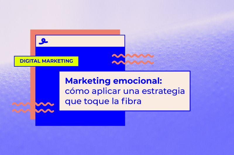 Marketing emocional: qué es y cómo tocar la fibra de la audiencia