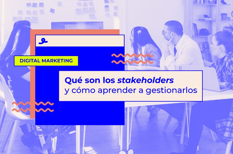 Qué son los stakeholders y cómo aprender a gestionarlos