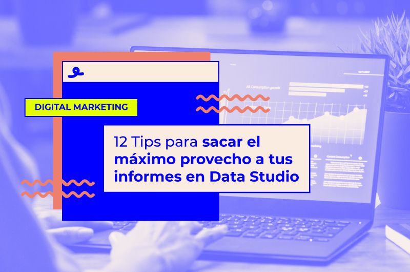 12 Tips para sacar el máximo provecho a tus informes en Data Studio