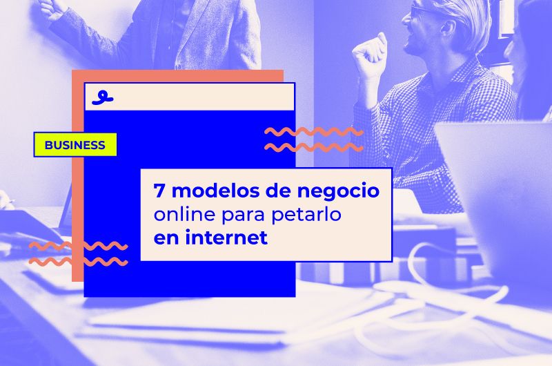 7 modelos de negocio online para petarlo en internet
