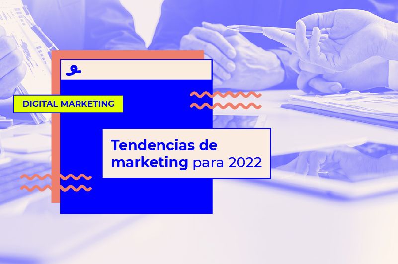 Tendencias de marketing 2022 que no te puedes perder