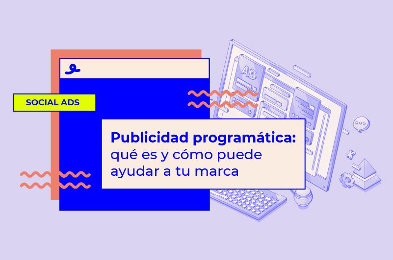Publicidad programática: qué es y cómo puede ayudar a tu marca