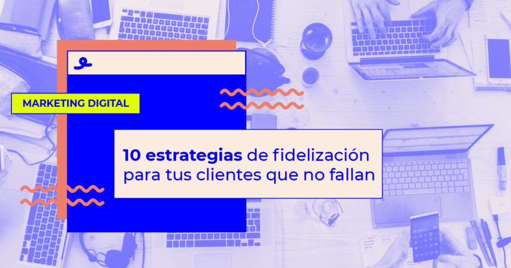 estrategias de fidelización de clientes estrategias para fidelizar clientes
