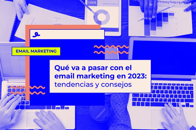 Qué va a pasar con el email marketing en 2023: tendencias y consejos