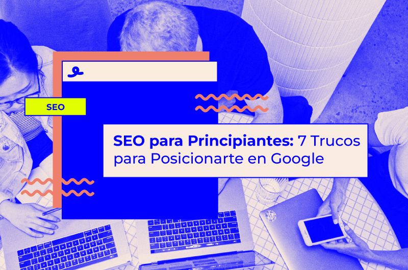 SEO para Principiantes: 7 Trucos para Posicionarte en Google