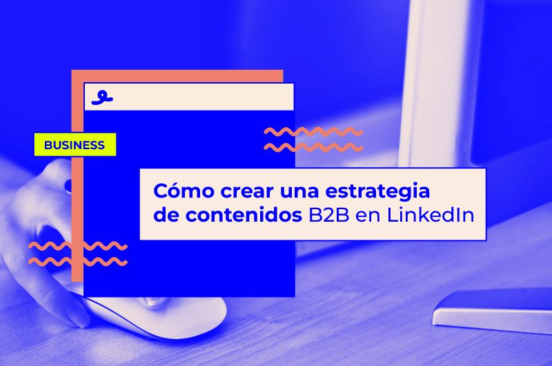 Cómo crear una estrategia de contenidos B2B en LinkedIn