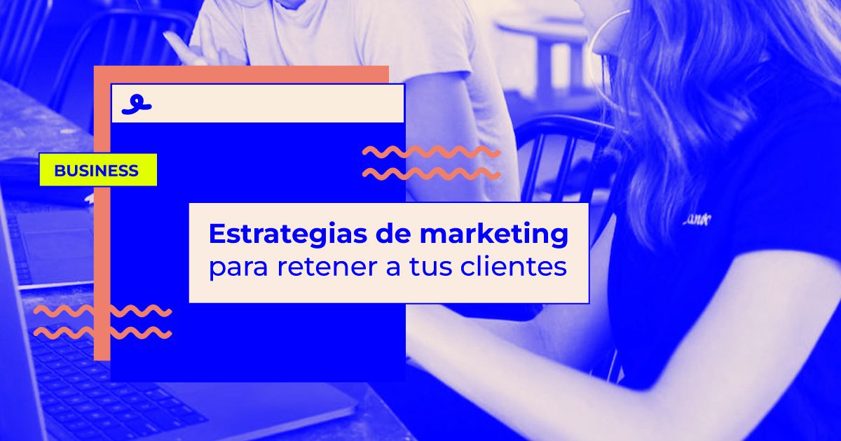 Estrategias de marketing para retener a tus clientes
