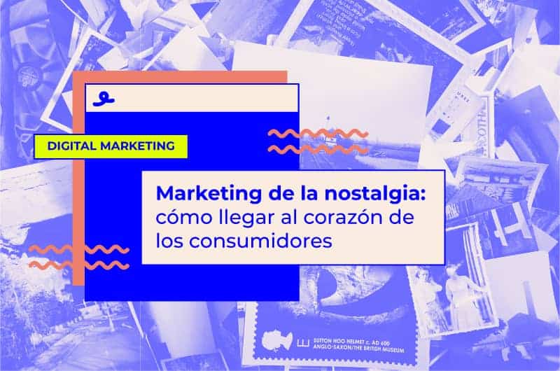 Marketing de la nostalgia: cómo llegar al corazón de los consumidores