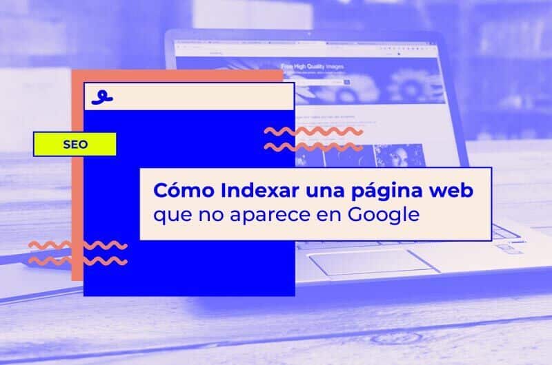 Cómo Indexar una página web que no aparece en Google